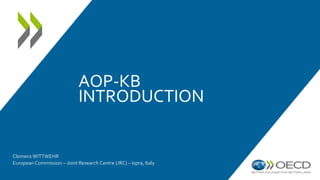 AOP-KB
INTRODUCTION
Clemens WITTWEHR
European Commission – Joint Research Centre (JRC) – Ispra, Italy
 