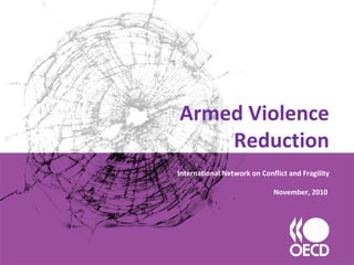 Armed Violence
Reduction
International Network on Conflict and Fragility
November, 2010
 