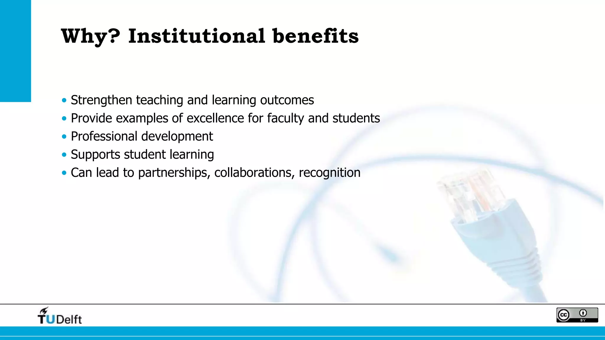 Why? Institutional benefits
• Strengthen teaching and learning outcomes
• Provide examples of excellence for faculty and students
• Professional development
• Supports student learning
• Can lead to partnerships, collaborations, recognition
 