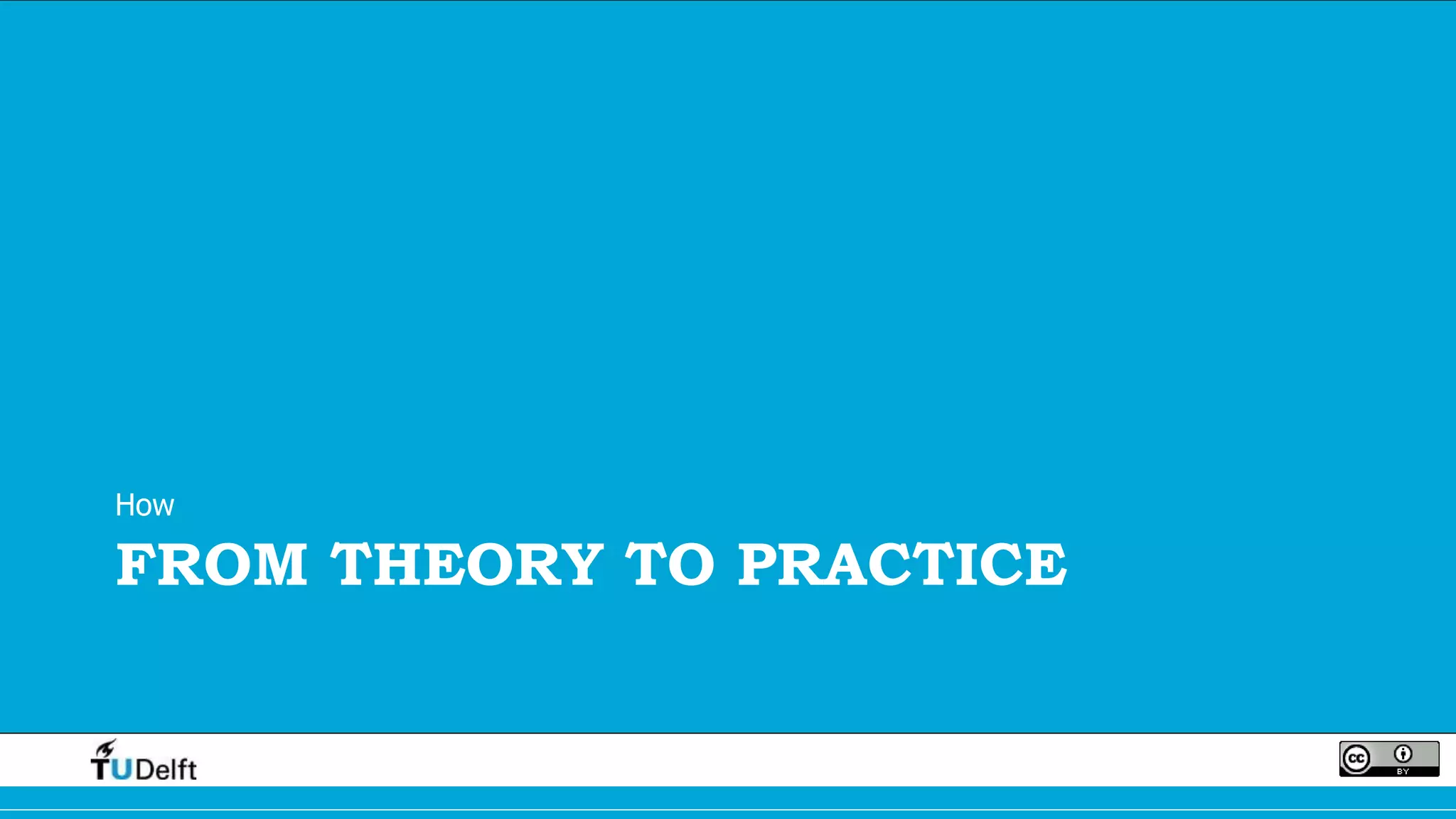 FROM THEORY TO PRACTICE
How
 