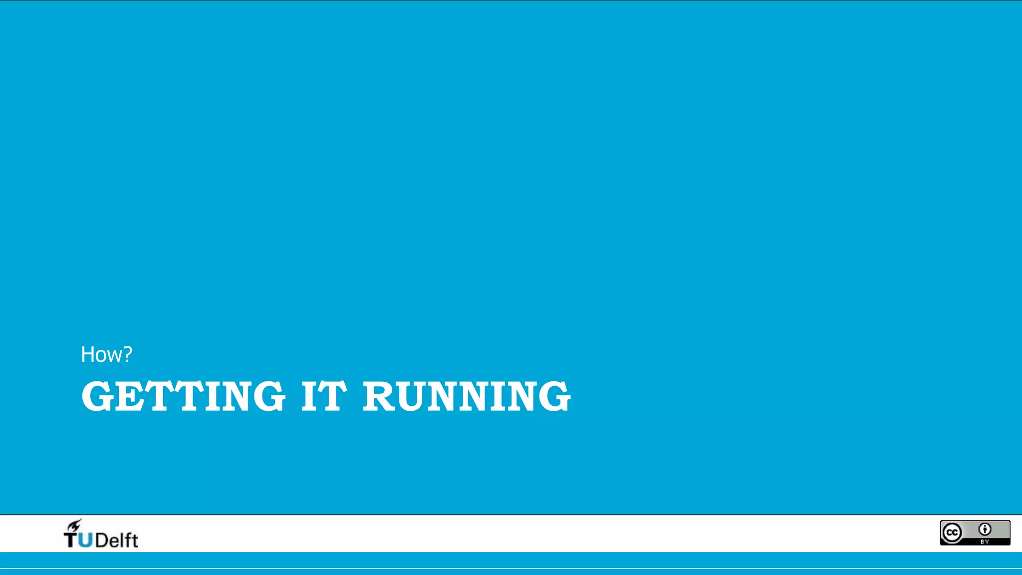 GETTING IT RUNNING
How?
 