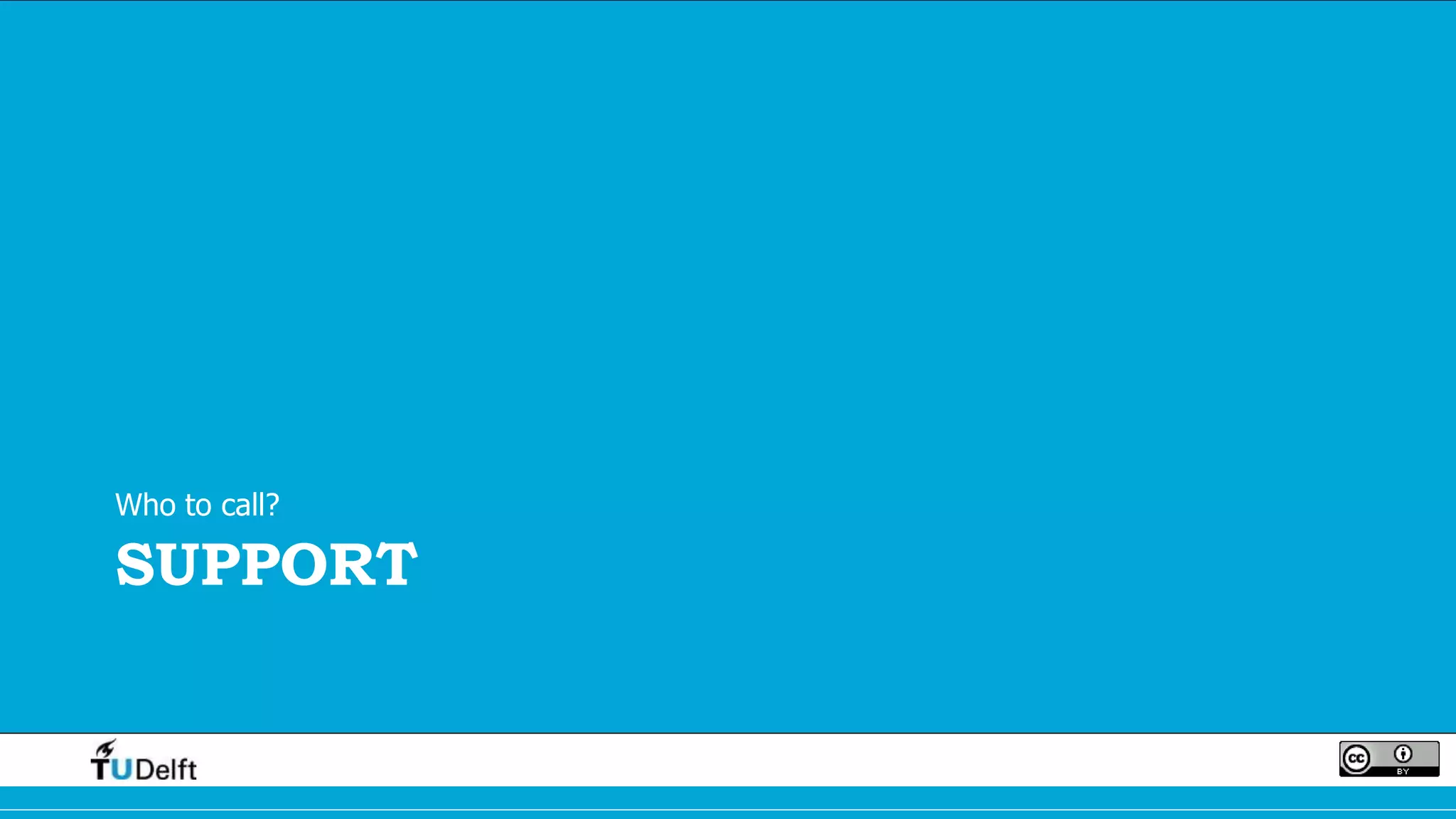 SUPPORT
Who to call?
 