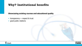 Why? Institutional benefits
Showcasing existing courses and educational quality
• transparency = respect & trust
• good public relations
 