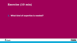 Exercise (10 min)
1. What kind of expertise is needed?
 