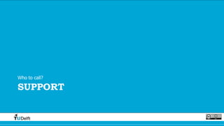 SUPPORT
Who to call?
 
