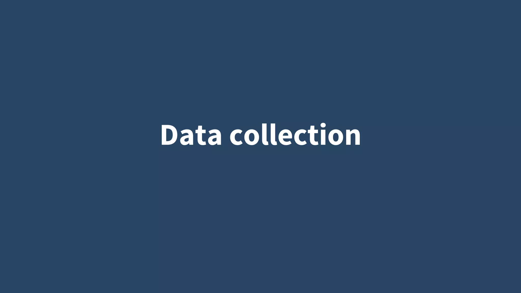 Data collection
 
