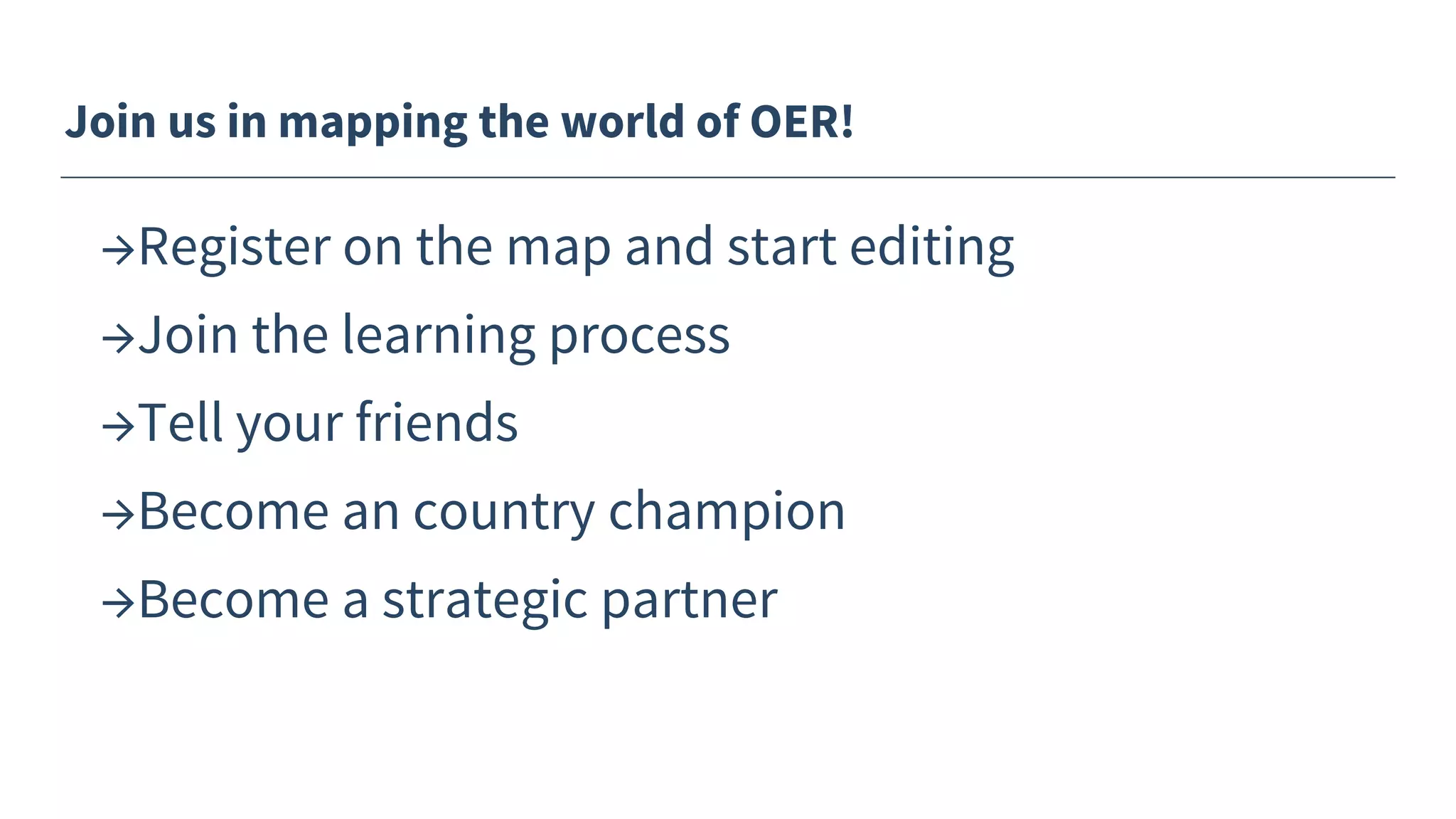 Join us in mapping the world of OER!
→Register on the map and start editing
→Join the learning process
→Tell your friends
→Become an country champion
→Become a strategic partner
 
