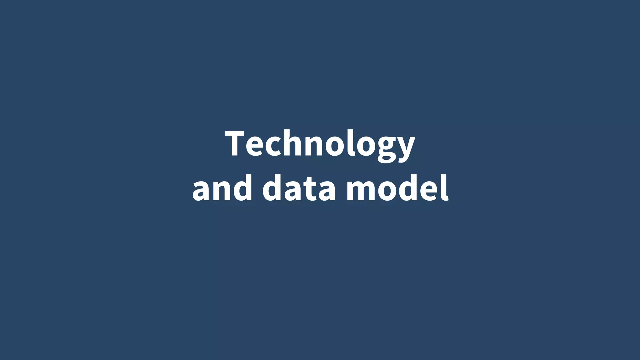 Technology
and data model
 