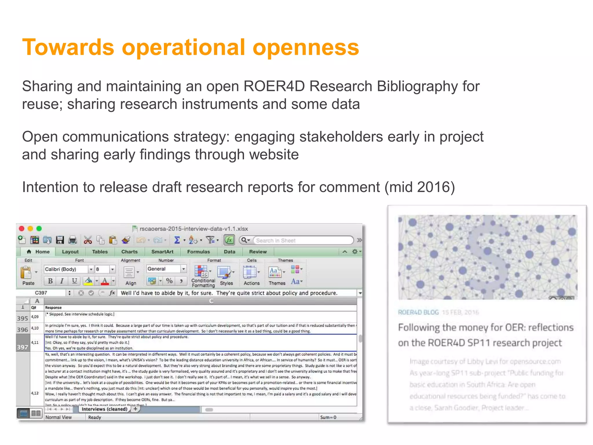 Towards operational openness
Sharing and maintaining an open ROER4D Research Bibliography for
reuse; sharing research instruments and some data
Open communications strategy: engaging stakeholders early in project
and sharing early findings through website
Intention to release draft research reports for comment (mid 2016)
 