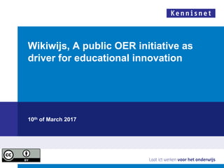Wikiwijs, A public OER initiative as
driver for educational innovation
10th of March 2017
 