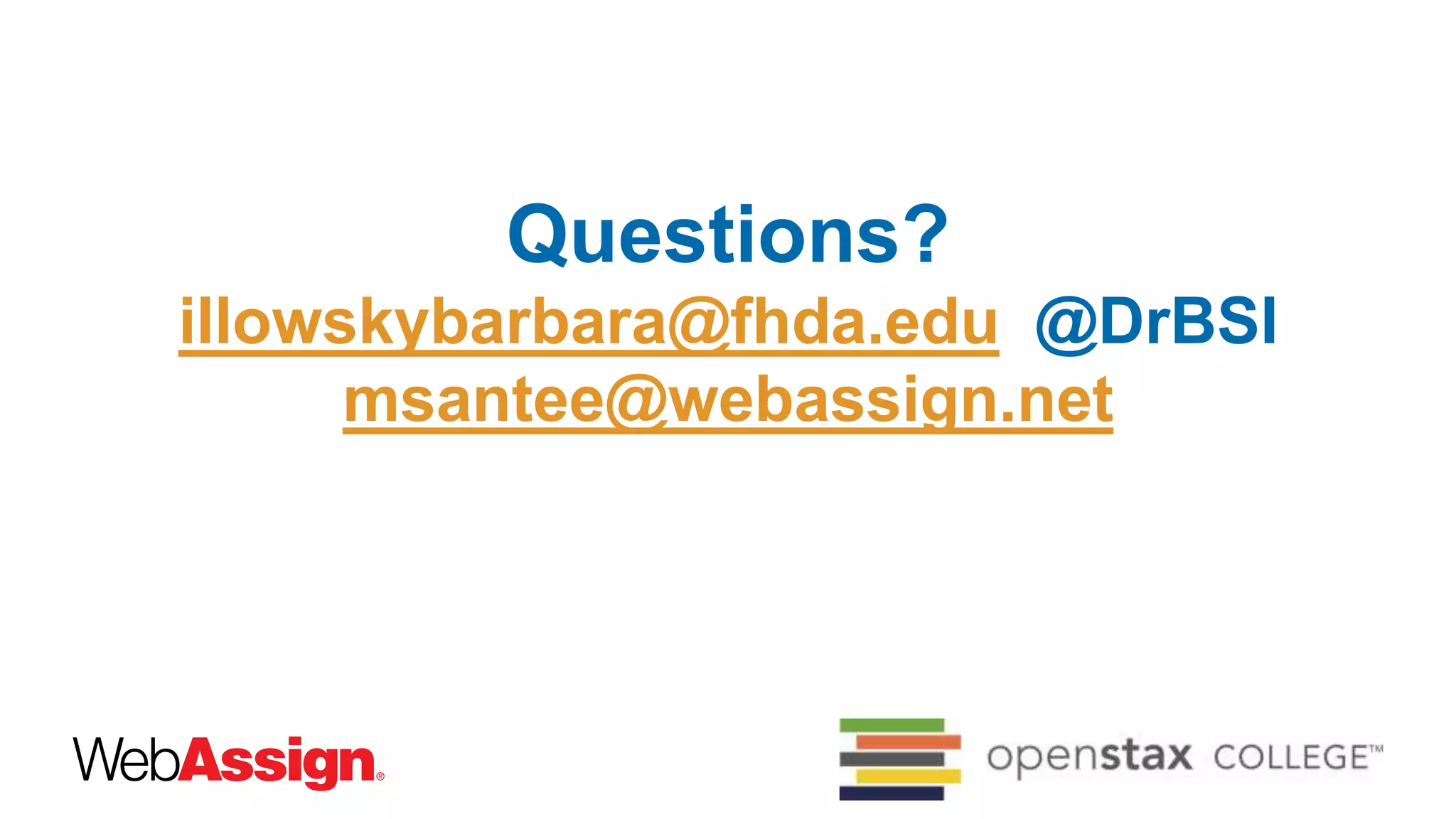 Questions?
illowskybarbara@fhda.edu @DrBSI
msantee@webassign.net
 