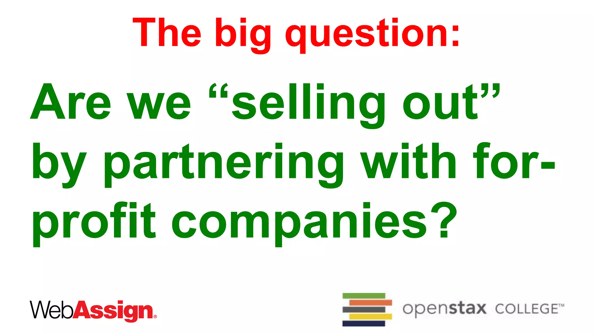 The big question:
Are we “selling out”
by partnering with for-
profit companies?
 