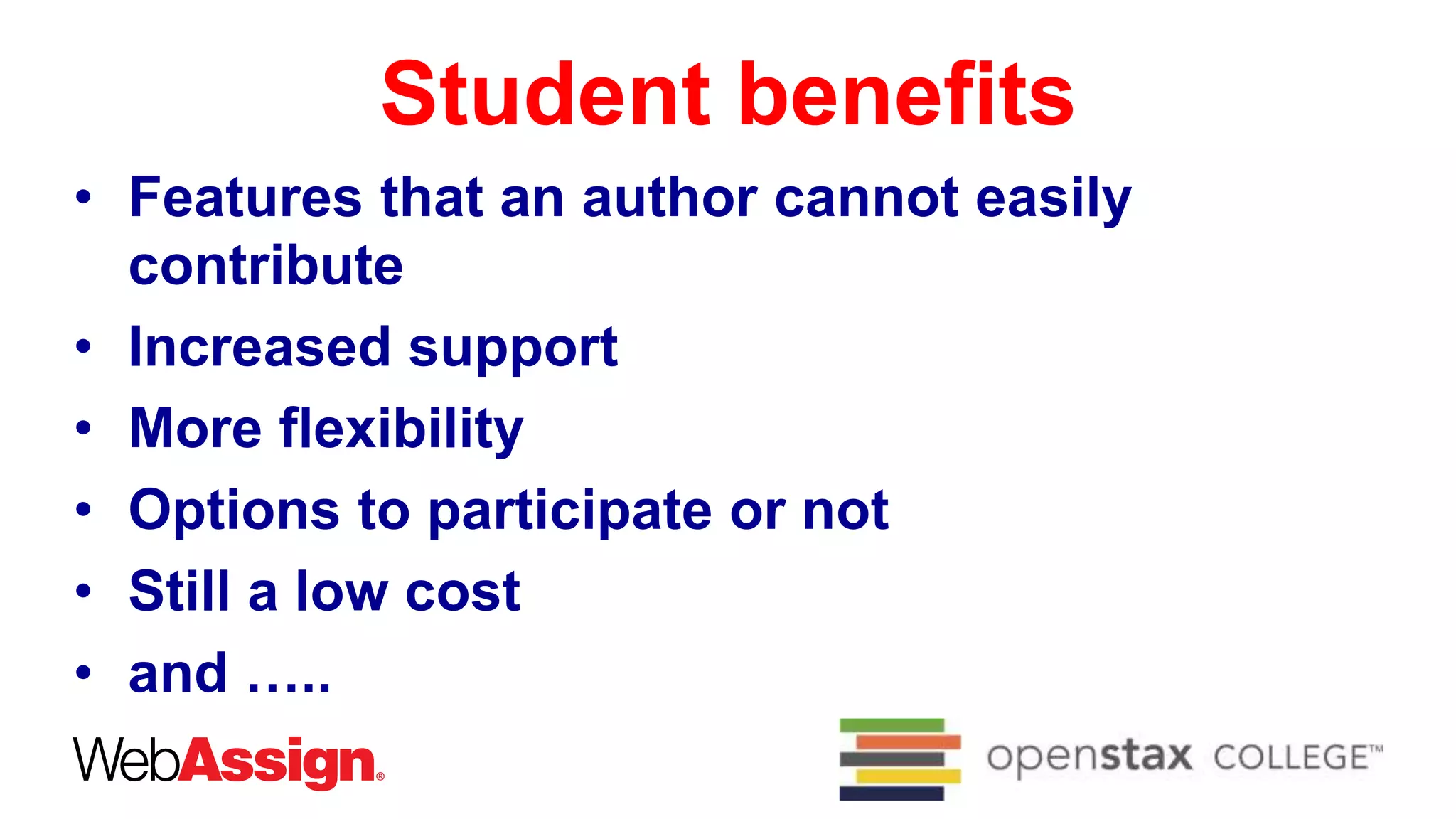 Student benefits
• Features that an author cannot easily
contribute
• Increased support
• More flexibility
• Options to participate or not
• Still a low cost
• and …..
 