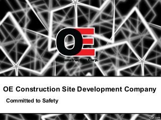 OE Construction Site Development Company
Committed to Safety
 
