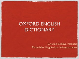 OXFORD ENGLISH
DICTIONARY
Cristian Bedoya Valencia
Materiales Lingüísticos Informatizados
 