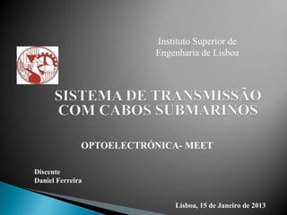 Instituto Superior de
Engenharia de Lisboa
Discente
Daniel Ferreira
OPTOELECTRÓNICA- MEET
Lisboa, 15 de Janeiro de 2013
 