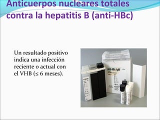 Anticuerpos nucleares totales
contra la hepatitis B (anti-HBc)
Un resultado positivo
indica una infección
reciente o actual con
el VHB (≤ 6 meses).
 