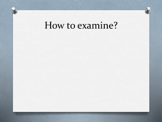 How to examine?
 