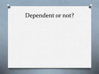 Dependent or not?
 