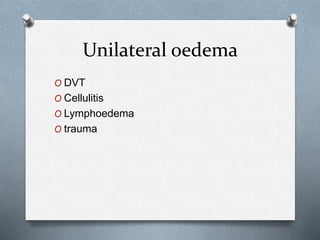 Unilateral oedema
O DVT
O Cellulitis
O Lymphoedema
O trauma
 