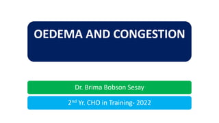 OEDEMA AND CONGESTION
Dr. Brima Bobson Sesay
2nd Yr. CHO in Training- 2022
 