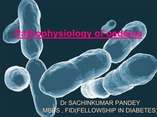 Pathophysiology of oedema
Dr SACHINKUMAR PANDEY
MBBS , FID(FELLOWSHIP IN DIABETES)
 