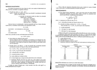 140 o EDIFÍCIO E SEU ACABAMENTO Vidro 141
ESFORÇOS SOLICITANTES
No cálculo da espessura de uma chapa de vidro a ser usada em determinado cai-
xilho, devemos considerar os seguintes esforços:
a) Pressão do vento -p = 1,2q . sen a
onde a = ângulo de incidência do vento (cuja direção é considerada horizontal
sobre a chapa de vidro)
q =pressão de obstrução, função da altura da contrução
abaixo de 6m = 50 kgf/m2
de 6 a 20 m = 60 kgf1m2
de 20 a 60 m = 85 kgf/m2
de 60 a 100 m = 100 kgf/m2
acima de 100 m = 130 kgf/m2
Deve-se levar em consideração o local de exposição que fica a chapa colocada;
assim temos a considerar: local exposto, sem obstrução ao vento.
8 = 21,20
local interior - com obstrução ao vento quase
nos demais casos 8 = 1,0
neste caso a pressão do vento será determinada pela fórmula
Pv = 1,2 8 • q sen a
b) Peso próprio por unidade de área kgf/m2
Para as chapas de vidro não verticais, ou suscet(veis de se inclinarem em rela-
ção à horizontal durante os movimentos das sub-divisões do caixilho, deve ser
considerado o peso próprio da chapa por unidade de área Pp, para efeito de cál-
culo da espessura.
c) Pressão total ou de cálculo - o valor da pressão total, considerada atuando
normalmente ao plano da chapa de vidro, será dado pela f6rmula:
PE = 1,2 (Pv + 2Pp. cos 0) para vidro recozido
PE = 1,2 (Pv. Pp cos 0) para vidro temperado
PE = pressão total ou de cálculo
Pv = pressão devida ao vento
Pp = peso pr6prio por unidade de área
o = o menor ângulo que a chapa de vidro pode formar com a horizontal
2 =coeficiente utilizado para levar em conta que o peso pr6prio é uma carga
permanente, uma vez que se utilizará no cálculo a tensão admiss(vel de
flexão para cargas acidentais 1,2, coeficiente de correção, para levar em
conta os esforços devido à limpeza e manutenção.
A tensão de ruptura à flexão para o vidro recozido é de 350 a 450 kgf/m2
e a
tensão admlssrvel é de 150 kgf/m2
•
Carga F
(kgf)
18
44
78
126
190
262
304
396
497
612
878
1193
Tabela 8.1
Espessura mrnima
(mm)
1,7
2,7
3,6
4,6
5,6
6,6
7,1
8,1
9,1
10,1
12,1
14,1
Espessura nominal
(mm)
2
3
4
5
6
7
7/8
8/9
9/10
10/12
12/14
14/16
Para o vidro de segurança temperado temos para a tensão de ruptura à flexão
1.800 a 2.000 kgf/m2
na tensão admiss(vel de flexão 500 kgf/cm2•
DIMENSIONAMI;NTO
a) Para chapas planas retangulares - para o caso mais comum de chapas planas
retangulares, apoiadas nos quatro lados, obtida a pressão Pe, calcula-se a es-
pessura pela fórmula simplificada de Herzogenrah:
a.b  IS"
e=Va2 + b2 V 20-
onde e = espessura da chapa de vidro, em cm
a e b = dimensões dos lados da chapa de vidro em cm
Pc =pressão de cálculo, conforme Pa = 1,2 (Pv + 2 Pcos 0)
Vidro recozido e Pc = 1,2 (Pv• Pp cos 0) para vidro temperado.
a = tensão admiss(vel:
a = 150 kgf/cm2
pl vidro recozido
a = 500 kgf/cm2 pl vidro temperado
O âbaco da Fig. 8.9 é a representação gráfica desta f6rmula para vidros recozidos.
A espessura m(nima para vidros recozidos é de 2mm e a carga total das chapas
de vidro não deve ultrapassar a carga máxima dada pela f6rmula emprrica F=S • Pc=6 e?,
obtida a partir da teoria simplificada das placas e verificada experimentalmente, onde:
F = carga máxima em kgfl
S = área da placa = a • bem m2
Pc = ·pressão de cálculo ou total em kgf 1m2
e = espessura m(nima da chapa de vidro para cada espessura nominal, em mm.
DIMENSÕES MÁXIMAS DA CHAPA DE VIDRO RECOZIDO
Recomenda-se que as chapas de vidro recozido, em função das condições de se-
~urança no manuseio e transporte, obedeçam as dimensões máximas de utilização Indi-
cadas l1a rabo 8.2.
8 = 0,60
total
 