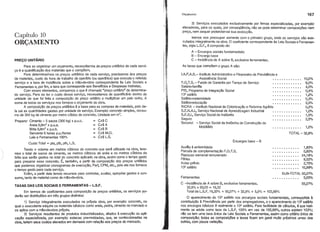 Orçamento 167
TOTAL - 32,6%
Encargos base - B
1,0%
10,0%
8,0%
4,0%
0,4%
1,2%
0,3%
2,5%
0,2%
1,0%
1,5%
2,5%
• • • • • • • • • • •• 1,83%
• • • • • • • • • • •• 0,800/0
• • • • • • • • • • •• 24,18%
• • • • • • • • • • •• 9,52%
• • • • • • • • • • •• 2,75%
• • • • • • • • • • •• 10,990/0
SUB- TOTAL 50,07%
• • . . . • • . . • •• 5,00%
·55,07%
I.A.P.A.S.-Instituto Administrativo e Financeiro da Previdência e
Assistência Social •••••••••••••
F.G;T.S. - Fundo de Garantia por Tempo de Serviço •••••••••••••
Salario-famnia •••••••••••••
PIS, Programa de Integração Social .•••.••••••••
139 salârio •••••••••••••
Salârio-maternidade •••••••••••••
Salârio-educação •••••••••••••
INCRA - Instituto Nacional de Colonização e Reforma Agrâria
S.E.N.A.I., Serviço Nacional de Aprendizagem Industrial •••••••••••••
S.E.S.I., Serviço Social da Indóstria •••••••••••••
Seguro •••••••••••••
Seconci - Serviço Social da Indóstria da Construção do
Mobiliârio
Ferramentas
Auxnio à enfermidade
Parcela de complementação F.G.T.S.
Repouso semanal remunerado
Férias
Aviso prévio
139 salârio
3) Serviços executados exclusivamente por firmas especializadas, por exemplo:
elevadores, para os quais, por conseqüência, não se pode determinar composições nem
preço, nem sequer pretender-se sua execução.
Iremos nos preocupar somente com o primeiro grupo, onde os serviços são exe-
cutados integralmente na obra. O coeficiente correspondente às Leis Sociais e Ferramen-
tas, sigla L.S.F., ê composto de:
A - Encargos sociais fundamentais:
B - Encargo base
C - Incidência de A sobre B, exclusive ferramentas.
As taxas que compõem o grupo A são:
C -Incidência de A sobre B, exclusive ferramentas.
32,6% x 50,05 = 16,32
Total da L.S.F. 16,32% + 50,07% + 32,6% + 5,0% = 102,99%
O aparecimento do 139 salârio nos encargos sociais fundamentais, correspoMe à
contribuição à Previdência por parte dos' empregadores, e o aparecimento do 139 salário
nos encargos bâsicos é realmente o 139 salârio. Para facilidade de câlculos, ê que real-
mente se adota como taxa da L.S.F. 100% em vez de 102,99%, outros adotam 103%:
não se tem uma taxa ónica da Leis Sociais e Ferramentas, assim como critério único do
composição; todas as composlçOes e taxas ficam em geral multo pr6xlmos umas das
outras, com pouca variação.
Capítulo 10
ORÇAMENTO
TAXAS DAS LEIS SOCIAIS E FERRAMENTAS - L.S.F.
Em termos de coeficientes para composição de preços unitârios, os serviços po-
derão ser distriburdos em três grupos distintos:
1) Serviço integralmente executados na própria obra, por exemplo: concreto, no
qual o executante adquire os materiais bâsicos como areia, pedra, cimento no mercado e
os aplica com a mão-de-obra própria.
2) Serviços resultantes de produtos industrializados, aliados à execução ou apli-
cação especializada, por exemplo: estacas pre-moldadas, que, se confeccionadas na
obra, teriam seus custos elevados em demasia com relação aos preços do mercado.
PREÇO UNITÁRIO
Para se organizar um orçamento, necessitamos de preços unitârios de cada servi-
ço é a quantificação dos materiais que o compõem.
Para determinarmos os preços unitârios de cada serviço, precisamos dos preços
de materiais, custo da hora de trabalho do operârio (ou operârios) que executa o referido
serviço e a taxa de incidência sobre a mão-de-obra correspondente às Leis Sociais e
Ferramentas e, por fim, a taxa que corresponde aos Benefrcios e Despesas Indiretas.
Com esses elementos, compomos o que é chamado "preço unitârio" de determina-
do serviço. Para se ter o custo desse serviço, necessitamos de quantificâ-Io dentro da
unidade de que foi feita a composição do preço unitârio e multiplicar um pelo outro. A
soma de todos os serviços nos fornece o orçamento da obra.
A composição de preços unitârios é a base para as compras de materiais, pois de-
la sai as quantidades gastas por unidade de serviço. Exemplo: concreto simples, consu-
mo de 300 kg de cimento por metro cóbico de concreto. Unidade em m3
•
Preparo: Cimento - 5 sacos (300 kg) x p.u.c. = Cz$ C
Areia O,8m3
x p.u.a. = Cz$ A
Brita 0,8m3
x p.u.b. = Cz$ B
Servente 6 horas p.u.lhoras = Cz$ M.O.
Leis e Ferramentas 100% = Cz$ L.S.
Custo Total = pta, ptb, pth, L.S.
Tendo o volume em metros cóbicos do concreto que serâ utilizado na obra, tere-
mos o total de sacos de cimento, os metros cúbicos de areia e os metros cóbicos de
brita que serão gastos no total do concreto aplicado na obra, assim como o tempo gasto
para preparar esse concreto. É, também, a partir da composição dos preços unitârios
que podemos organizar cronogramas de execução, Pert, CPM, etc., pois ele nos fomece
o tempo gasto para cada serviço.
Enfim, a partir dele temos recursos para controlar, avaliar, apropriar gastos e con-
sumo, tanto de material como de mão-de-obra.
 