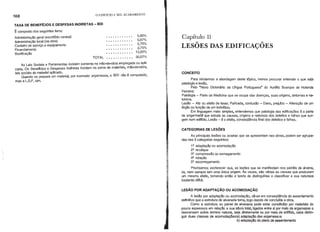 168 o EDIFÍCIO E SEU ACABAMENTO
TAXA DE BENEFfclOS E DESPESAS INDIRETAS - BOI
É composto dos seguintes itens:
Administração geral (escrit6rio central)
Administração local (na obra)
Canteiro de seNiço e equipamento
Financiamento
Bonificação
TOTAL
............
............
............
............
............
............
5.60%
5.97%
2.75%
2.75%
13.00%
30.07%
Capítulo 11
-
LESOES DAS EDIFICAÇOES
As Leis Sociais e Ferramentas incidem somente na mão-de-obra ~~pregada ou apli-
cada. Os Beneffcios e Despesas Indiretas incidem na soma de materiaiS, mão-de-obra,
leis sociais do material aplicado.
Quando se prepara um material, por exemplo: argamassa, o BOI não é computado,
mas a L.S.F. sim.
CONCEITO
Para iniciarmos a abordagem deste t6pico, iremos procurar entender o que seja
patologia e lesão.
Pelo "Novo Dicionário da Ungua Portuguesa" do Aurélio Buarque de Holanda
Ferreira:
Patologia - Parte da Medicina que se ocupa das doenças, suas origens, sintomas e na-
tureza.
Lesão - Ato ou efeito de lesar. Pancada, contusão - Dano, prejurzo - Alteração de um
6rgão ou função de um indivrduo.
Em linguagem mais simples, entendemos que patologia das edificações é a parte
da engenhari~ que estuda as causas, origens e natureza dos defeitos e falhas que sur-
gem num edifrcio. Lesão - é o efeito, conseqüência final dos defeitos e falhas.
CATEGORIAS DE LESÕES
As principais lesões ou avarias que se apresentam nas obras, podem ser agrupa-
das nas 5 categorias seguintes:
1ª adaptação ou acomodação
2ª recalque
3ª compressão ou esmagamento
4ª rotação
5ª escorregamento
Precisamos esclarecer que, as lesões que se manifestam nos painéis de alvena,
ria, nem sempre tem uma única origem. Às vezes, são várias as causas que produzem
um mesmo efeito, tornando então a tarefa de distingur-Ias e classificar a sua natureza
bastante difrcil.
LESÃO POR ADAPTAÇÃO OU ACOMODAÇÃO
A lesão por adaptação ou acomodação, dá-se em conseqüência do assentamento
definitivo que a estrutura de alvenaria toma, logo depois de conclurda a obra.
Como a estrutura ou painel de alvenaria pode estar constlturdo por materlals do
pouca espessura em relação a sua altura total, ligados entre si por melo de argamassEI e
descansam sobre terreno natural, seja diretamente ou por melo de artlffclo, cabe distin-
guir duas classes de acomodaçtSes:a) adaptaçao das argamassas
b) adaptaçfto do plano de assentamento
 