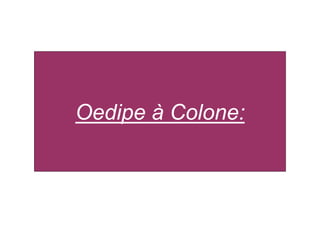 Oedipe à Colone:
 