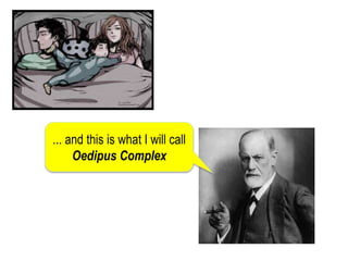 ... and this is what I will call 
Oedipus Complex 
 