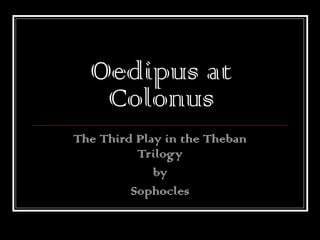 Oedipus at Colonus The Third Play in the Theban Trilogy by Sophocles 