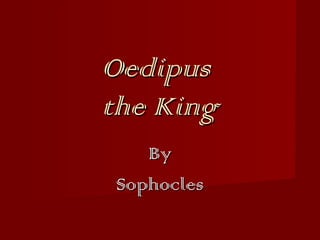 Oedipus
the King
By
Sophocles

 