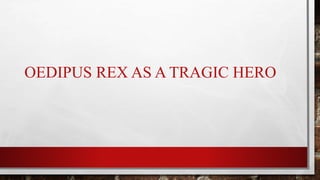 OEDIPUS REX AS A TRAGIC HERO
 