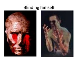 Blinding himself 