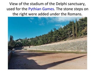 View of the stadium of the Delphi sanctuary, used for the  Pythian Games . The stone steps on the right were added under the Romans. 