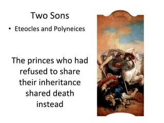 Two Sons Eteocles and Polyneices The princes who had refused to share their inheritance shared death instead 
