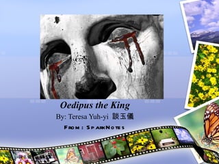 Oedipus the King By: Teresa Yuh-yi  談玉儀 From: SparkNotes 談玉儀 