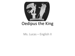 Oedipus the King
Ms. Lucas – English II

 