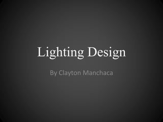 Lighting Design 
By Clayton Manchaca 
 