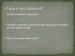 Texto jornalístico opinativo



 Define e expressa o ponto de vista do autor/entidade
 por ele representada


 Não é um texto informativo
 