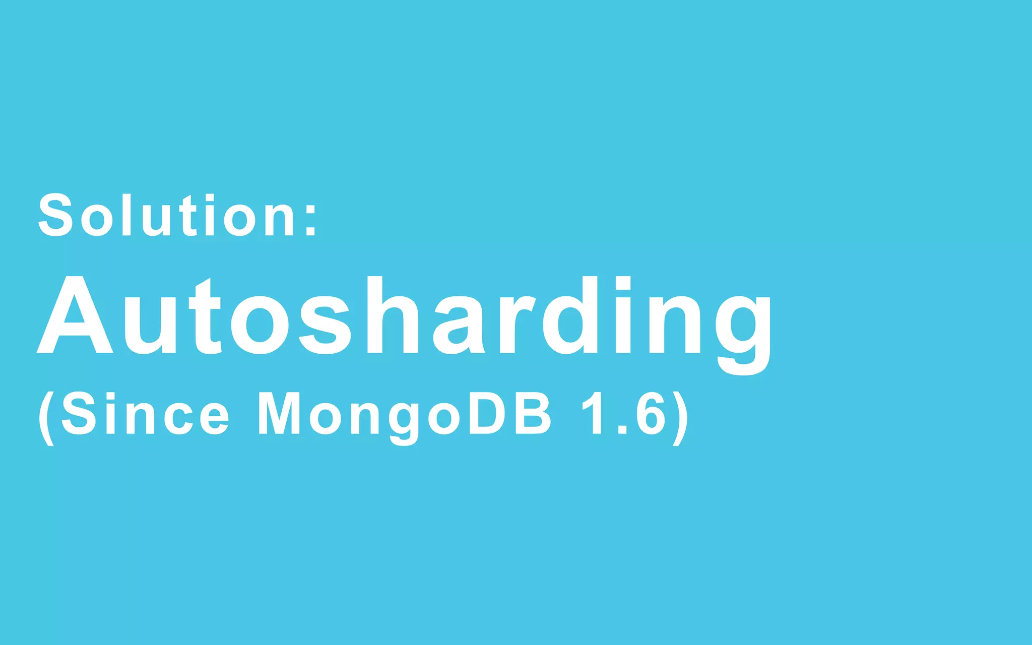 Solution:
Autosharding
(Since MongoDB 1.6)
 