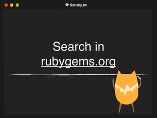 Search in
rubygems.org
 