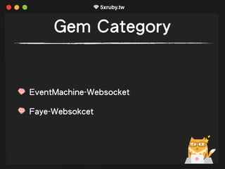 Gem Category
EventMachine-Websocket
Faye-Websokcet
 