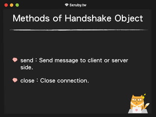 Methods of Handshake Object
send：Send message to client or server
side.
close：Close connection.
 