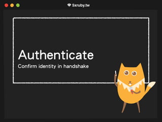 Authenticate
Confirm identity in handshake
 
