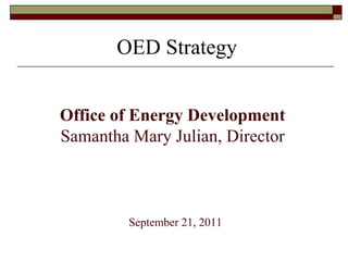 OED Strategy


Office of Energy Development
Samantha Mary Julian, Director



         September 21, 2011
 