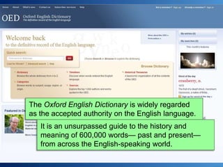 The Oxford English Dictionary is widely regarded
as the accepted authority on the English language.
It is an unsurpassed g...