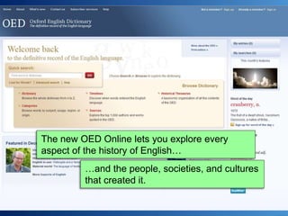 The new OED Online lets you explore every
aspect of the history of English…
…and the people, societies, and cultures
that ...