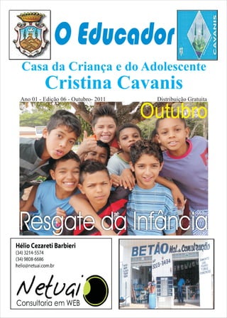 O Educador
Casa da Criança e do Adolescente
         Cristina Cavanis
Ano 01 - Edição 06 - Outubro- 2011    Distribuição Gratuita

                                     Outubro




Resgate da Infância
 